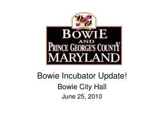 Bowie Incubator Update! Bowie City Hall June 25, 2010