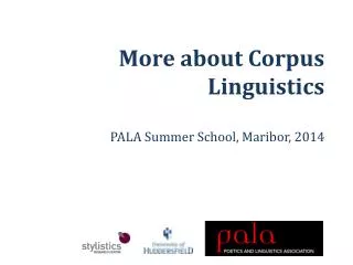 More about Corpus Linguistics PALA Summer School, Maribor, 2014