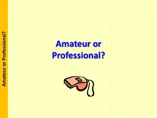 Amateur or Professional?