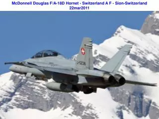 McDonnell Douglas F/A-18D Hornet - Switzerland A F - Sion-Switzerland 22mar2011