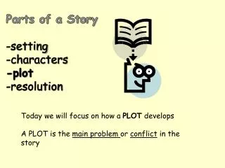 Parts of a Story -setting -characters -plot -resolution