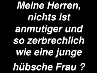 meine herren nichts ist anmutiger und so zerbrechlich wie eine junge h bsche frau