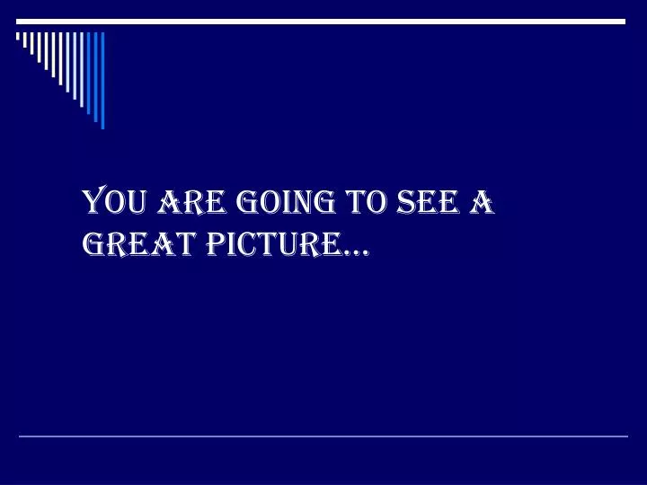 you are going to see a great picture