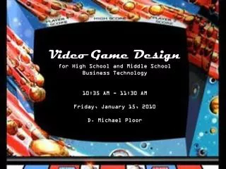 Video Game Design for High School and Middle School Business Technology 10:35 AM - 11:30 AM
