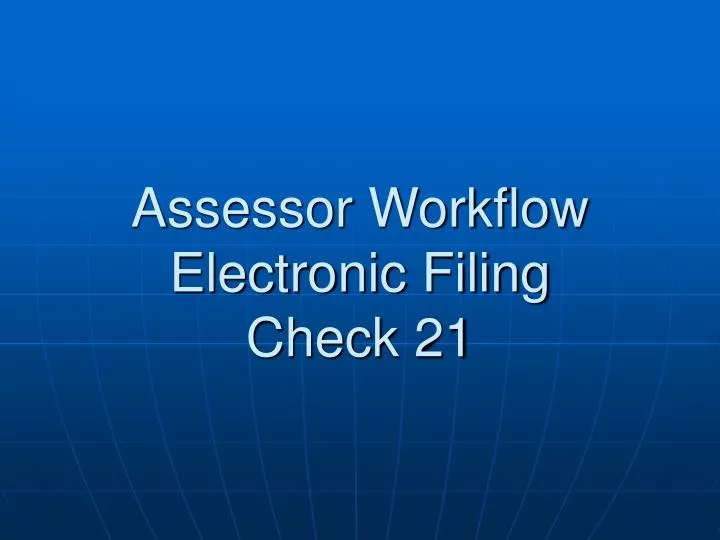 assessor workflow electronic filing check 21