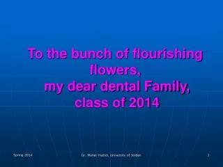 To the bunch of flourishing flowers, my dear dental Family, class of 2014