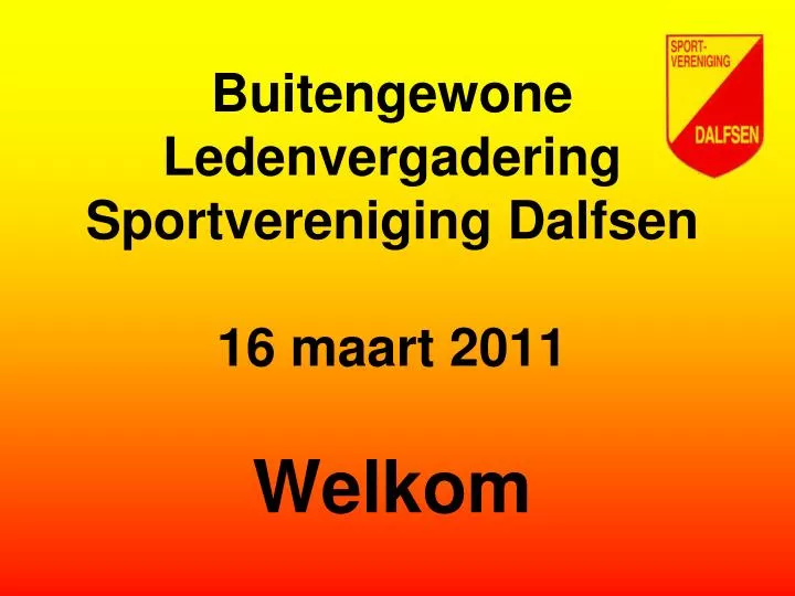 buitengewone ledenvergadering sportvereniging dalfsen 16 maart 2011 welkom