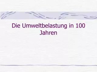 die umweltbelastung in 100 jahren