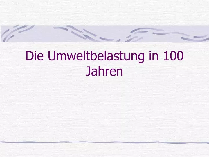 die umweltbelastung in 100 jahren