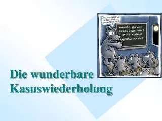 D ie wunderbare Kasuswiederholung