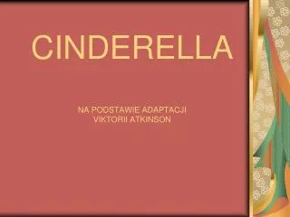 CINDERELLA NA PODSTAWIE ADAPTACJI VIKTORII ATKINSON