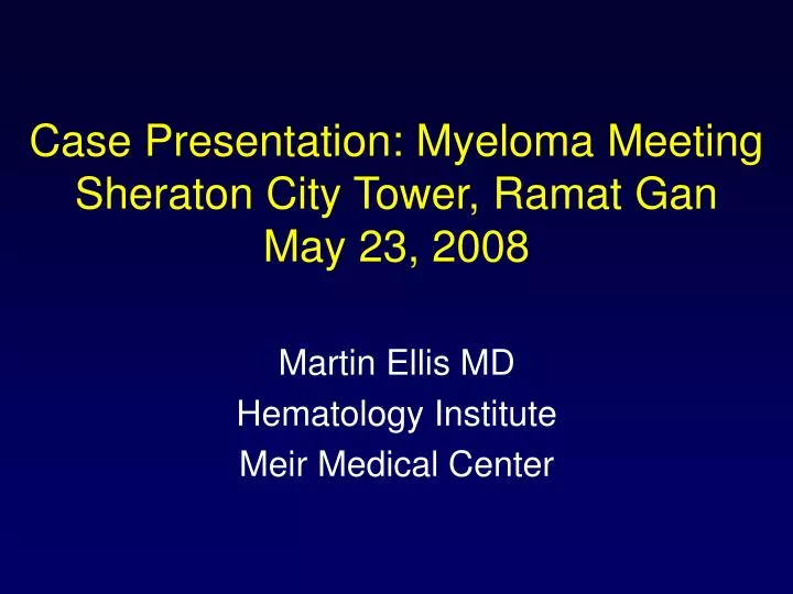 case presentation myeloma meeting sheraton city tower ramat gan may 23 2008