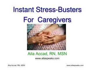 Instant Stress-Busters For Caregivers Aila Accad, RN, MSN ailaspeaks