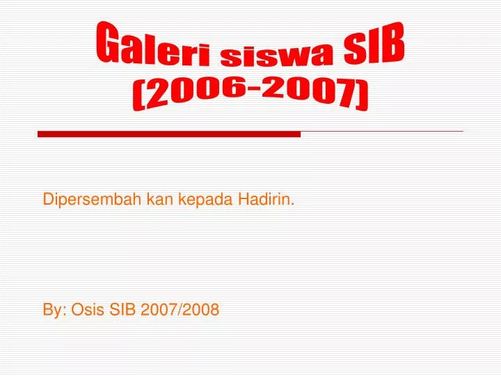 dipersembah kan kepada hadirin by osis sib 2007 2008