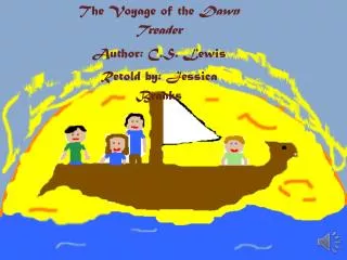 The Voyage of the Dawn Treader Author: C.S. Lewis Retold by: Jessica Branks