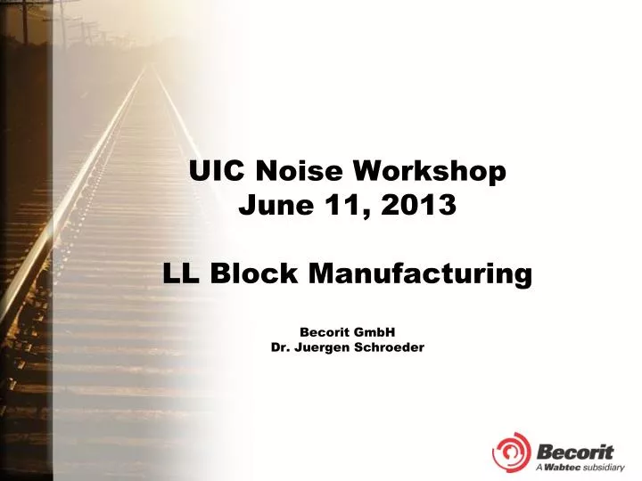 uic noise workshop june 11 2013 ll block manufacturing becorit gmbh dr juergen schroeder