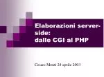 Elaborazioni server-side: dalle CGI al PHP - slide 1