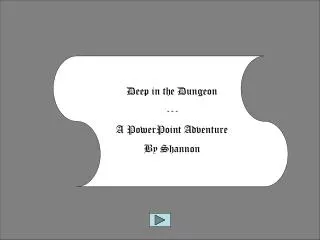 Deep in the Dungeon --- A PowerPoint Adventure By Shannon