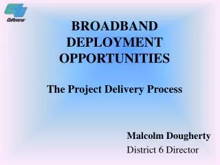BROADBAND DEPLOYMENT OPPORTUNITIES The Project Delivery Process