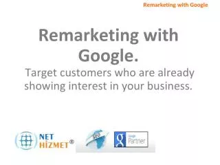 Remarketing with Google. Target customers who are already showing interest in your business.