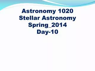 Astronomy 1020
Stellar Astronomy Spring_2014 Day-10