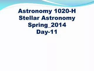 Astronomy 1020-H
Stellar Astronomy Spring_2014 Day-11