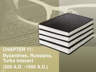 CHAPTER 11: Byzantines, Russians, Turks Interact (500 A.D. -1500 A.D.)