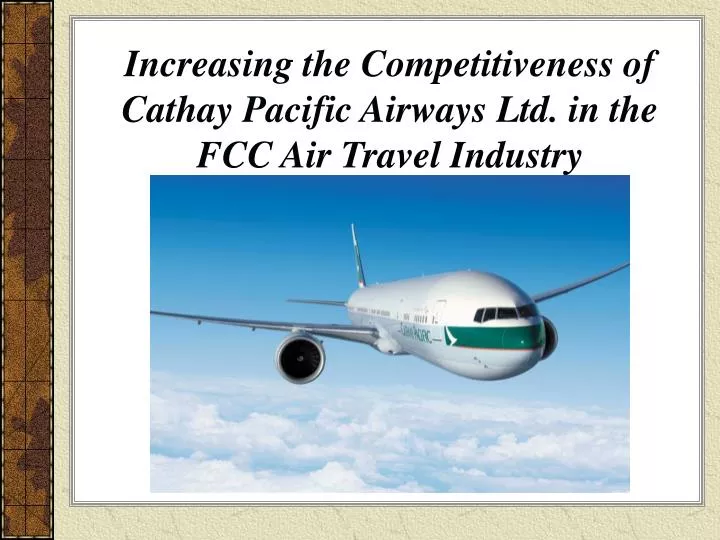 increasing the competitiveness of cathay pacific airways ltd in the fcc air travel industry