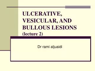 ULCERATIVE, VESICULAR, AND BULLOUS LESIONS (lecture 2)