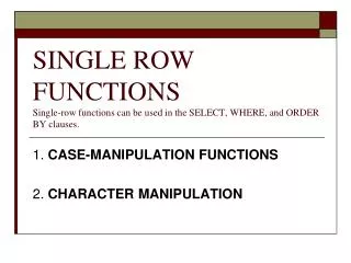 SINGLE ROW FUNCTIONS Single-row functions can be used in the SELECT, WHERE, and ORDER BY clauses.