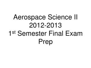 Aerospace Science II 2012-2013 1 st Semester Final Exam Prep