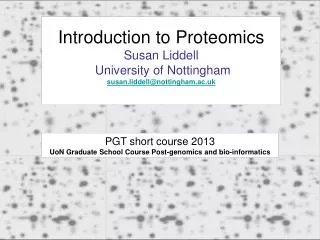 Introduction to Proteomics Susan Liddell University of Nottingham susan.liddell@nottingham.ac.uk