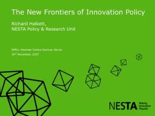 The New Frontiers of Innovation Policy Richard Halkett, NESTA Policy &amp; Research Unit