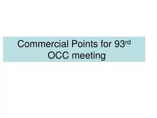Commercial Points for 93 rd OCC meeting