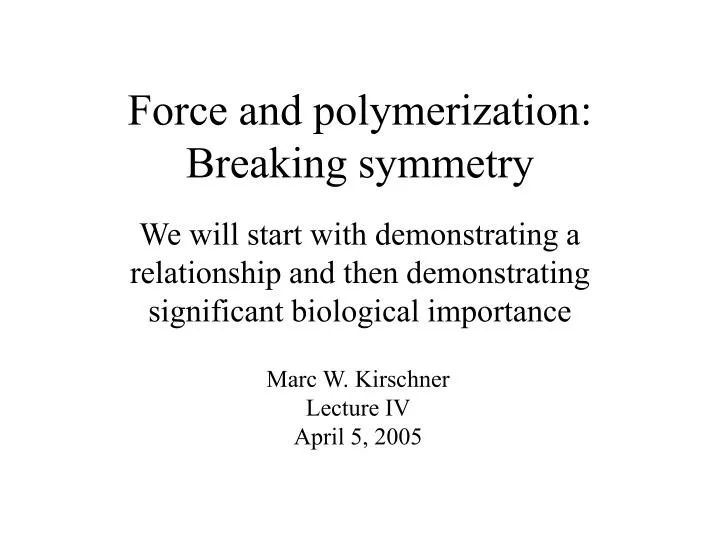 force and polymerization breaking symmetry