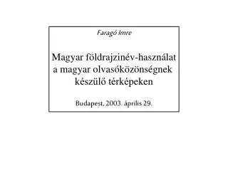 Faragó Imre Magyar földrajzinév-használat a magyar olvasóközönségnek készülő térké peken