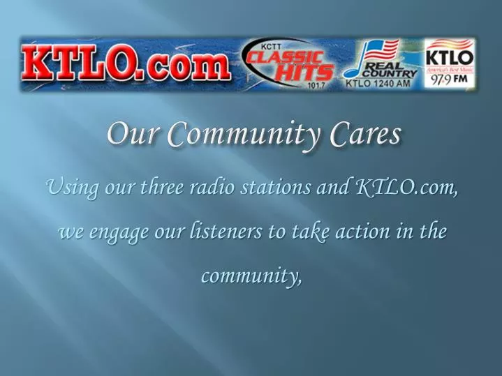 using our three radio stations and ktlo com we engage our listeners to take action in the community