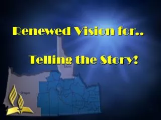 Renewed Vision for.. 	Telling the Story!