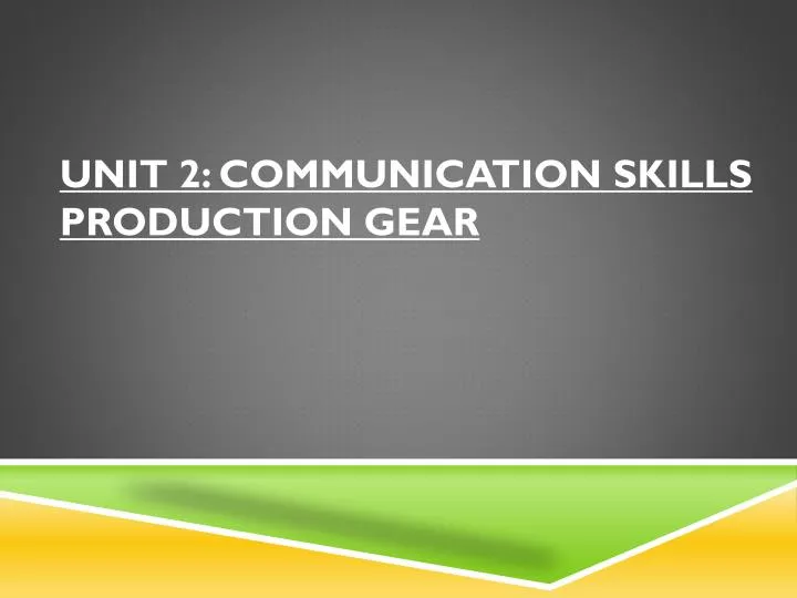 unit 2 communication skills production gear