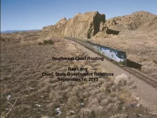 Southwest Chief Routing Ray Lang Chief, State Government Relations September 14, 2013