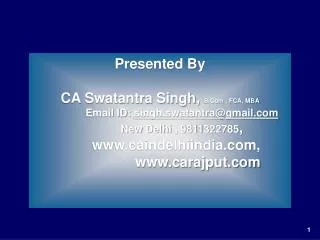 Presented By CA Swatantra Singh, B.Com , FCA, MBA