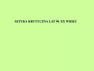 SZTUKA KRYTYCZNA LAT 90. XX WIEKU