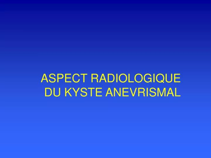 aspect radiologique du kyste anevrismal