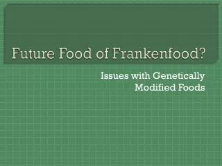 Future Food of Frankenfood ?