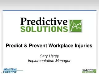Predict &amp; Prevent Workplace Injuries Cary Usrey Implementation Manager