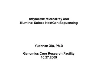 Affymetrix Microarray and Illumina/ Solexa NextGen Sequencing Yuannan Xia, Ph.D