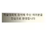학술대회에 참석해 주신 여러분을 진심으로 환영합니다 - slide 1