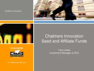 Chalmers Innovation Seed and Affiliate Funds Timo Lehes Investment Manager &amp; CEO
