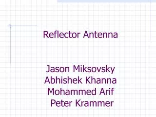 Reflector Antenna Jason Miksovsky Abhishek Khanna Mohammed Arif Peter Krammer