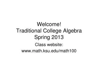 Welcome! Traditional College Algebra Spring 2013